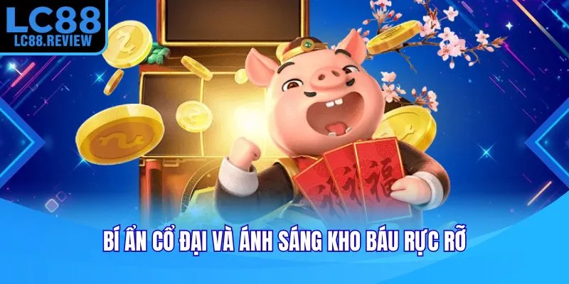 Bí ẩn cổ đại và ánh sáng kho báu rực rỡ