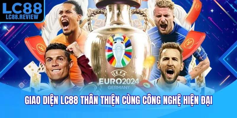 Giao diện LC88 thân thiện cùng công nghệ hiện đại