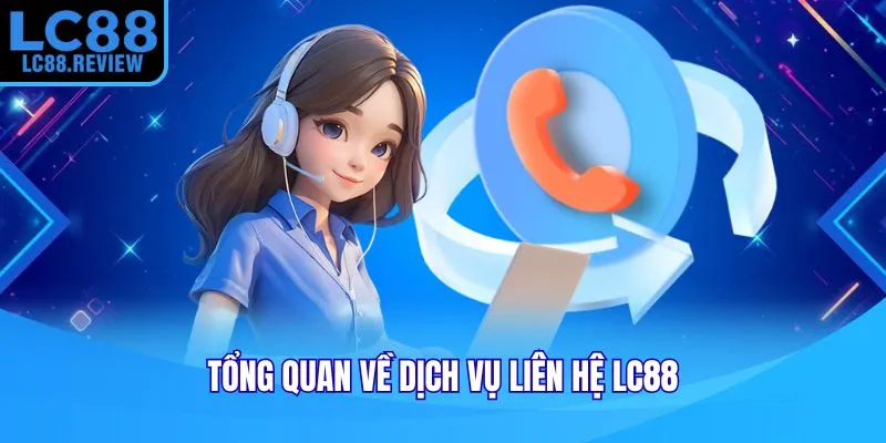 Tổng quan về dịch vụ liên hệ LC88