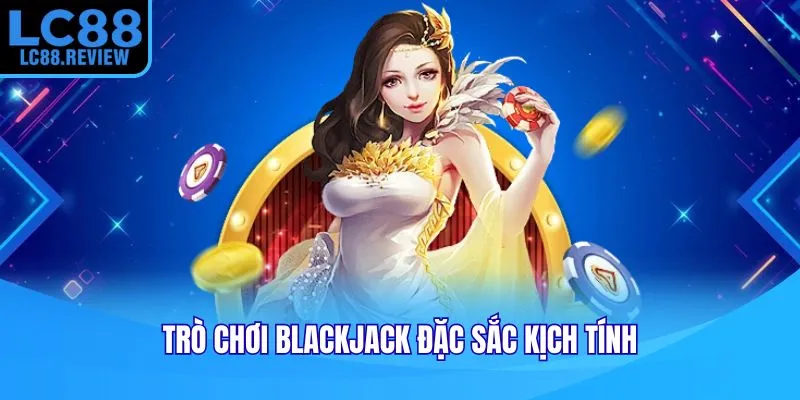 Trò chơi blackjack đặc sắc kịch tính