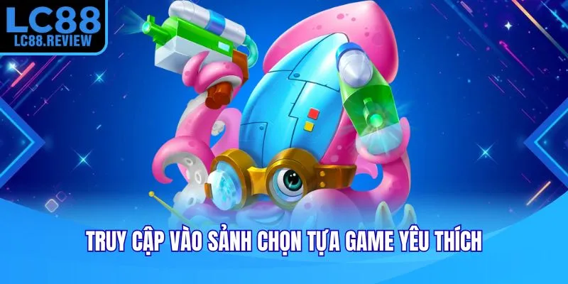 Truy cập vào sảnh chọn tựa game yêu thích